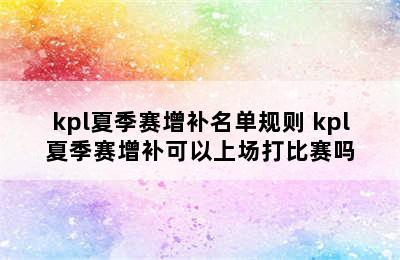 kpl夏季赛增补名单规则 kpl夏季赛增补可以上场打比赛吗